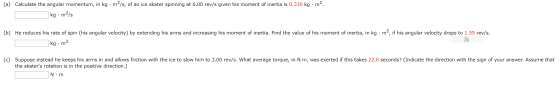 (a) Calculate the angular momentum, in kg . m/s, of an ice skater spinning at 6.00 rev/s given his moment of inertia is 0.330