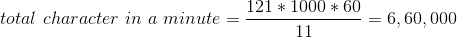 total \ character \ in \ a \ minute = \frac{121*1000*60}{11}=6,60,000