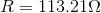 R= 113.21 \Omega