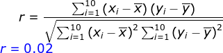 r=\frac{\sum_{i=1}^{10}\left ( x_i-\overline{x} \right )\left ( y_i-\overline{y} \right )}{\sqrt{\sum_{i=1}^{10}\left ( x_i-\overline{x} \right )^2\sum_{i=1}^{10}\left ( y_i-\overline{y} \right )^2}}\\ {\color{Blue} r=0.02}