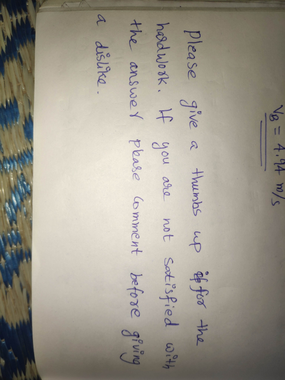 VB = 4.44 m/s give are Please thumbs up if for the hard work. If you not satisfied with the answer please comment before givi
