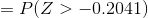 =P(Z>-0.2041)
