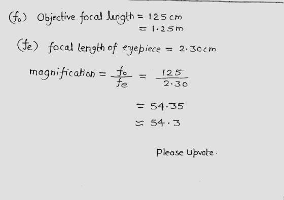objective focal lengths 125cm %) focal length of eyepiece 2.30cm 1.25 m magnificaion125 2.30 54.35 54.3 Please Upvate
