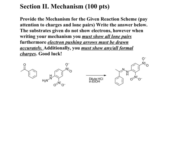 Section II. Mechanism (100 pts) Provide the Mechanism for the Given Reaction Scheme (pay attention to charges and lone pairs)