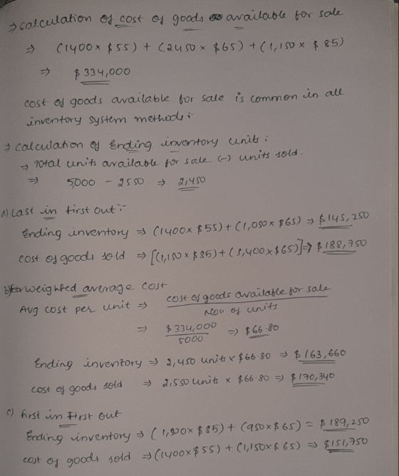 calculation of cost of goods to available for sale - (1400x $55) + (2450 x $65) + (1,150 $85) = $334,000 cost of goods availa