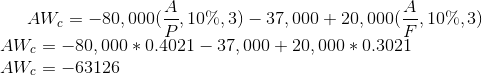 AW_{c}=-80,000(\frac{A}{P},10\%,3)-37,000+20,000(\frac{A}{F},10\%,3)\\ AW_{c}=-80,000*0.4021-37,000+20,000*0.3021\\ AW_{c}=-63126