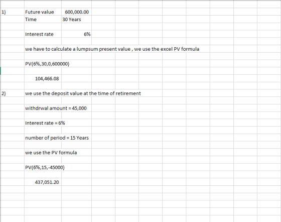 1) Future value Time 600,000.00 30 Years Interest rate 6% we have to calculate a lumpsum present value, we use the excel PV f