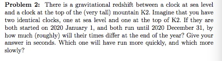 Problem 2: There is a gravitational redshift between a clock at sea level and a clock at the top of the very tall) mountain K