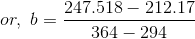 or,~b=\frac{247.518 -212.17}{364-294}
