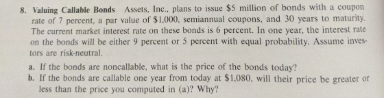 8. Valuing Callable Bonds Assets, Inc., plans to issue $5 million of bonds with a coupon rate of 7 percent, a par value of $1