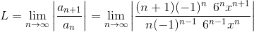 L = \lim_{n\to\infty}\left | \frac{a_{n+1}}{a_n} \right |= \lim_{n\to\infty} \left | \frac{(n+1) (-1)^{n}\:\: 6^{n}x^{n+1}}{n (-1)^{n-1}\:\: 6^{n-1}x^{n}}\right |