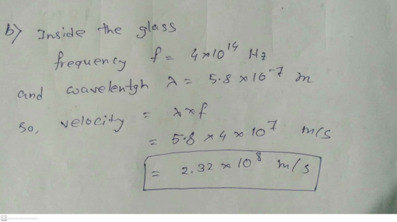 14 Hz 5.8 x 1607 n. by Inside the glass f = 4410 and wavelentah 2 = oxf So, velocity frequency mis 5.8 x 4 x 107 8 mis 2.32 x