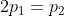 2p_{1}=p_{2}