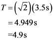 T = (v2)(3.55)
= 4.949s
=4.9s