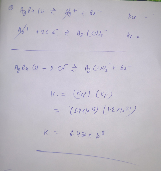 O Ag Bor (5) Ag tt Bu k se - Ag+ + 2CN ² Ay (CN); Ag Bar (1 + 2 ch È Ag ((N) 2 + Bot K.= (Ksp) (kf) - (5.4x1013) (1.2x1021)