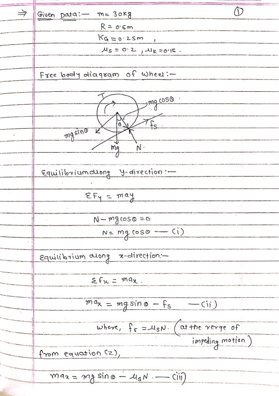 Given Data : m= 30kg R = 06m KG=0.25m Ms = 0:2 , Hik=015. free body diagram of wheel :- F img cosa mg sino a my N. Equilibr