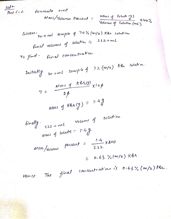 Soln. Part C-1. Formula used Mass/Volume percent - Mass of socute ey) Volume of Solution (ml) X100% liven- 200 ml sample of 7