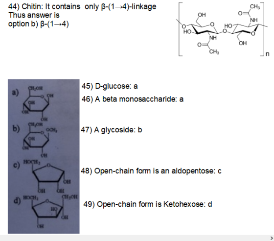 44) Chitin: It contains only B-(1-4)-linkage Thus answer is option b) B-(1-4) ΝΗ CH3 a) OR 45) D-glucose: a 46) A beta monosa