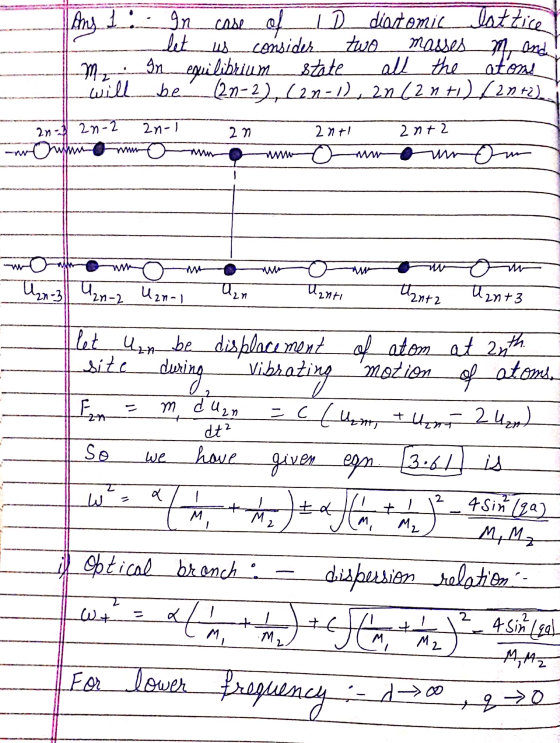 Ans 1 - In case of ID diatomic lattice ! let us consider two masses m, and! M . In equilibrium state all the atoms will be (2