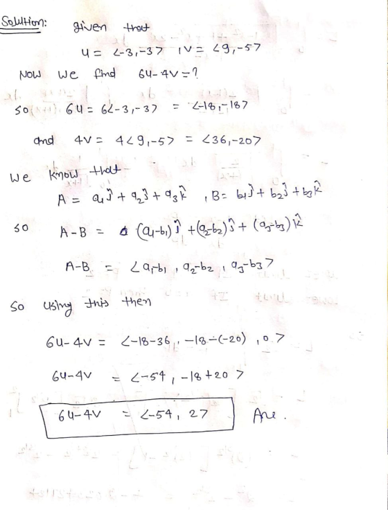 Solution: given that U= -3,-37 IV = 29,-57 we find 64-4V-? NOW SONA 6u = 62-3,-37 = 2-18,5187 and 4V - 429,-57 = 236,-207 We