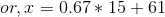or, x =0.67 * 15 + 61