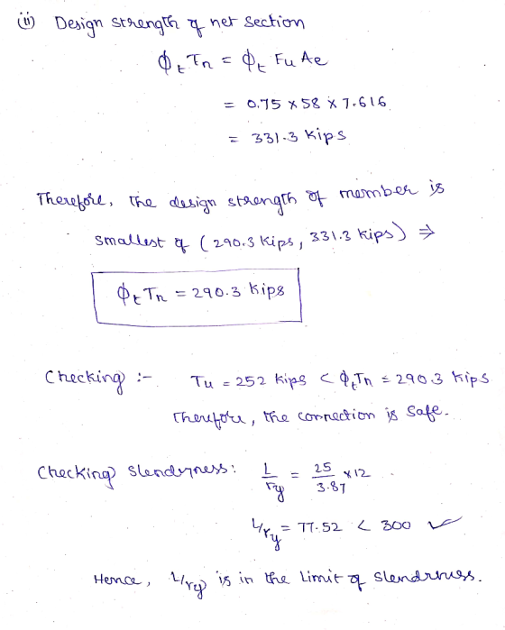 (4 Design strength of net section de. En = de Fute - 0.75 X 58 X 7.616 = 331-3 kips Therefore, the design strength of member