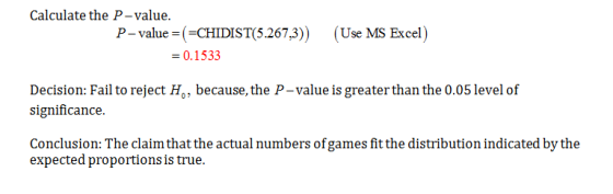 Calculate the P-value. P-value =(=CHIDIST(5.267,3)) = 0.1533 (Use MS Excel) Decision: Fail to reject H,, because, the P-value