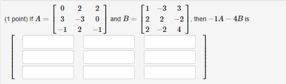 0 (1 point) If A ; 3 2 -3 2 2 0 1 and B 1 -3 2 9 -? 3 -9 4 then-1A - 4B is 1