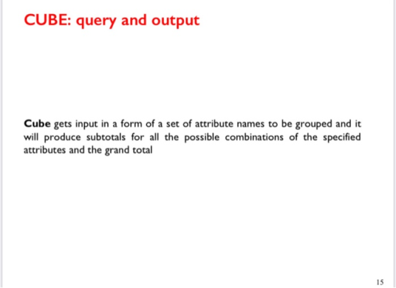 CUBE: query and output Cube gets input in a form of a set of attribute names to be grouped and it will produce subtotals for