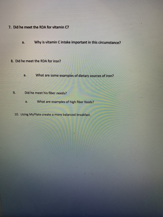 7. Did he meet the RDA for vitamin C? a. Why is vitamin Cintake important in this circumstance? 8. Did he meet the RDA for ir