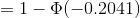 =1-\Phi(-0.2041)