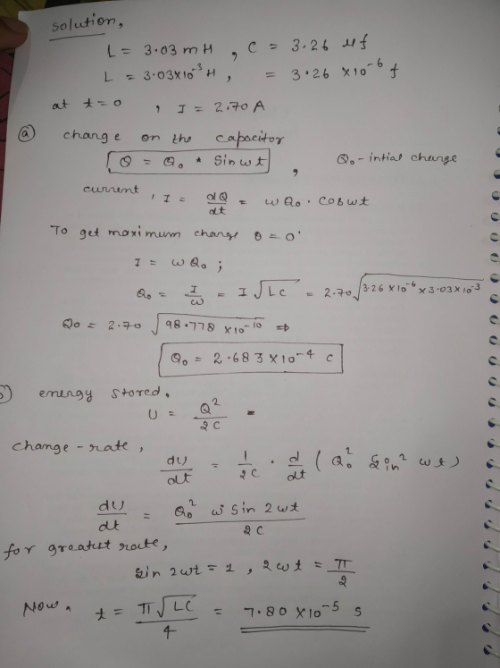solution, L = 3.03 mH L = 3:03x10²H 2 c = 3.26 ef 3.26 x 10 4 at t-o I = 2.70 A charge on the capacitor * Sinwt Qo-intial cha