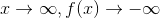 x\rightarrow \infty , f(x)\rightarrow -\infty