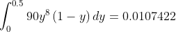 \int _0^{0.5}90y^8\left(1-y\right)dy=0.0107422