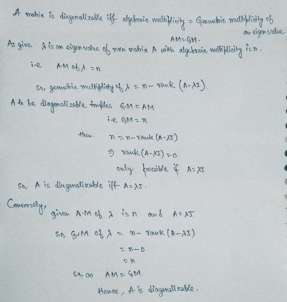 A malik is diagonali zable iff algebraic multiplicity = Geometrie multplicity of AM = GM- As give a is an eigen value of nen