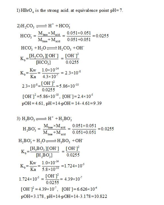 1)HBrO, is the strong acid. at equival ence point pH-7. 0.051x0.051 0.051+0.051 = 0.0255 MMcid 0.0255 = 2.3×10-8 = 5.86× 10.1