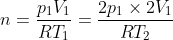 n=\frac{p_{1}V_{1}}{RT_{1}}=\frac{2p_{1}\times2V_{1}}{RT_{2}}