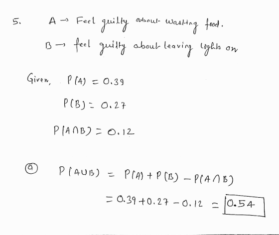 5. - A - Feet guilty obowl wasting feed. B- feel guilty about leaving lights on Given, .P (A) = 0.39 P(B) = 0.27 PLANB) = 0.1
