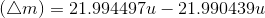 (\bigtriangleup m)=21.994497u-21.990439u