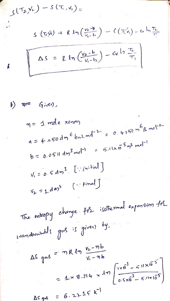 slTz, Vx) -s(T,vi) = s (T,M) + R dm ( ) - <(P,«) - c h Ta- - Cr AS = R in ) - alo Giren, m= 1 md e xenon 4 = 4 .250 dm 6 bah.