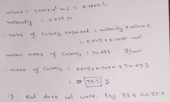 7.000x10 m L O.7000 olume O649 M molarat iy 17 molarity xolu me CaloH)2 nel red moles O649 x 0.70 00 m0 molar mass ofCa(OH) 7