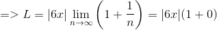 => L=|6x| \lim_{n\to\infty} \left(1+ \frac{1 }{n } \right ) =|6x| (1+0)