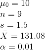 \\\mu_0 = 10 \\n = 9 \\s = 1.5 \\\bar{X} = 131.08 \\\alpha = 0.01
