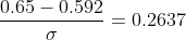 \frac{0.65-0.592}{\sigma }=0.2637