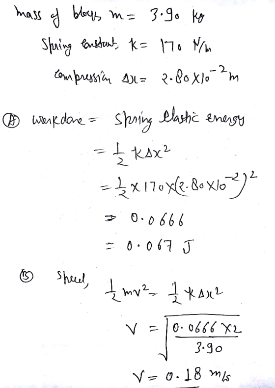 mass of blocks m= 3.9o ko Spring Constant, k= 170 Nm compression AL= P.Po X10-2m * work done = spring flashic energy = 1 kax²