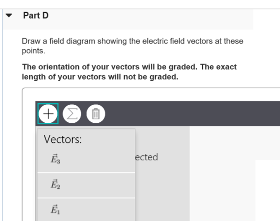 Part D Draw a field diagram showing the electric field vectors at these points. The orientation of your vectors will be graded. The exact length of your vectors will not be graded. Vectors Ε, ected E2 Е,