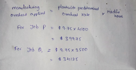 manufacturing overhead applied plantwide predetermined Overhead rate Machine hous for Job P = $9.75*4100 $ 39975 For Job o =