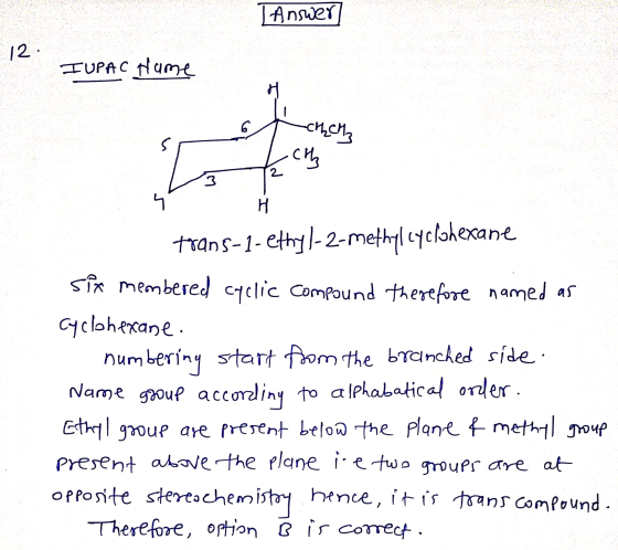 I Answer 12. IUPAC Home -cthch3 Lch cm 3 4 H trans-1-ethyl-2-methyl cyclohexane six membered cyclic Compound therefore named