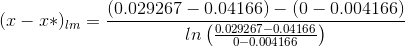 (x-x*) _{lm}= \frac{(0.029267-0.04166)-(0-0.004166)}{ln\left ( \frac{0.029267-0.04166}{0-0.004166} \right )}