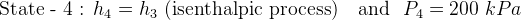 State - 4: h4 = hz (isenthalpic process and P4 = 200 kPa